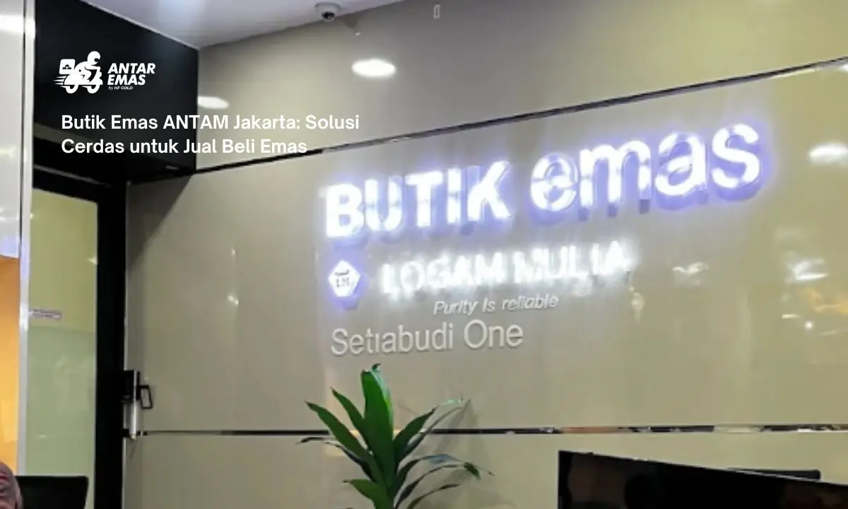 Butik Emas ANTAM Jakarta: Solusi Cerdas untuk Jual Beli Emas