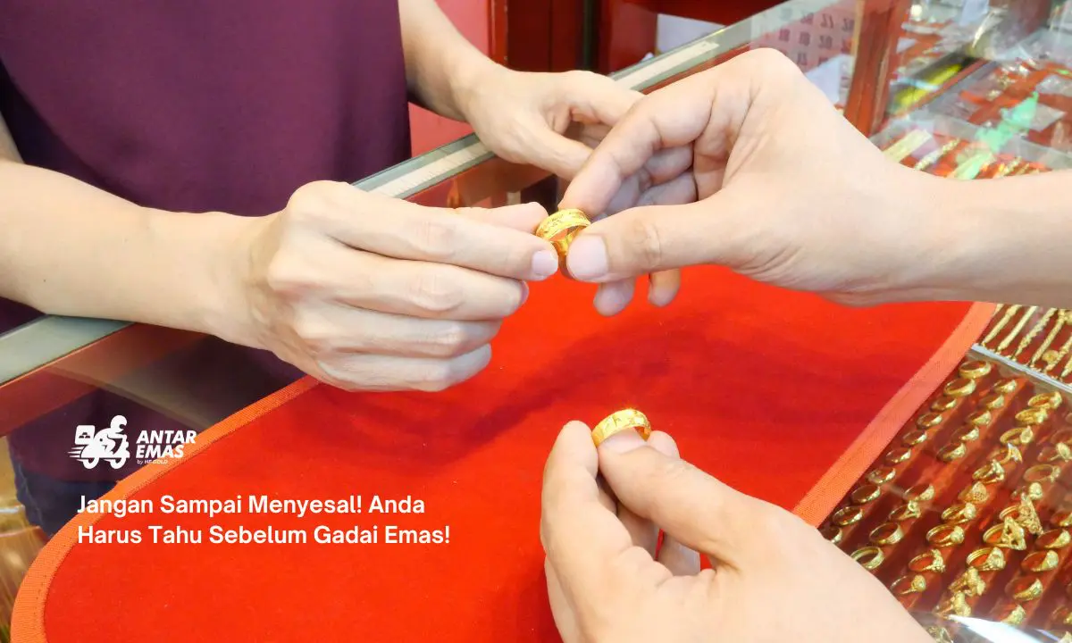 Jangan Sampai Menyesal! Anda Harus Tahu Sebelum Gadai Emas!