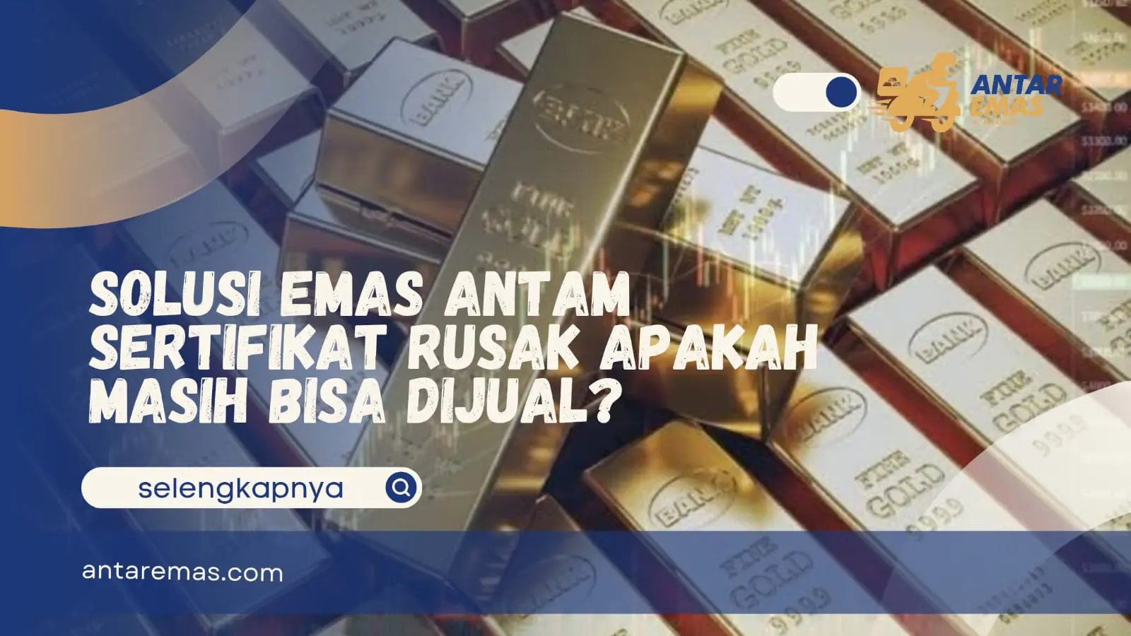 Solusi Emas Antam Sertifikat Rusak Apakah Masih Bisa Dijual?
