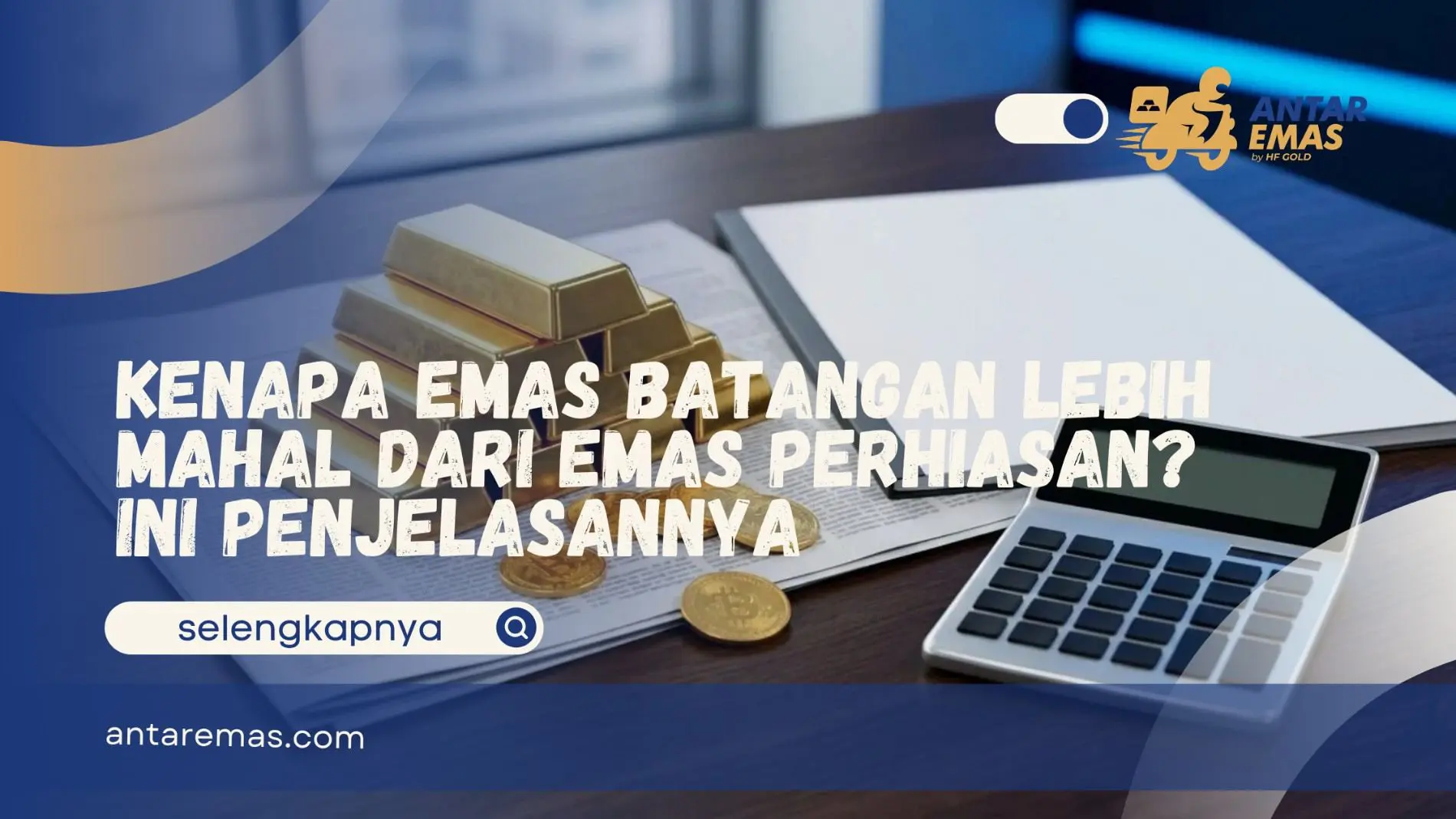 Kenapa Emas Batangan Lebih Mahal dari Emas Perhiasan? Ini Penjelasannya