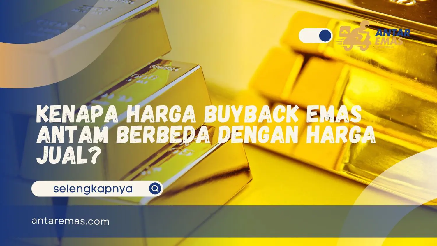 Kenapa Harga Buyback Emas Antam Berbeda Dengan Harga Jual?