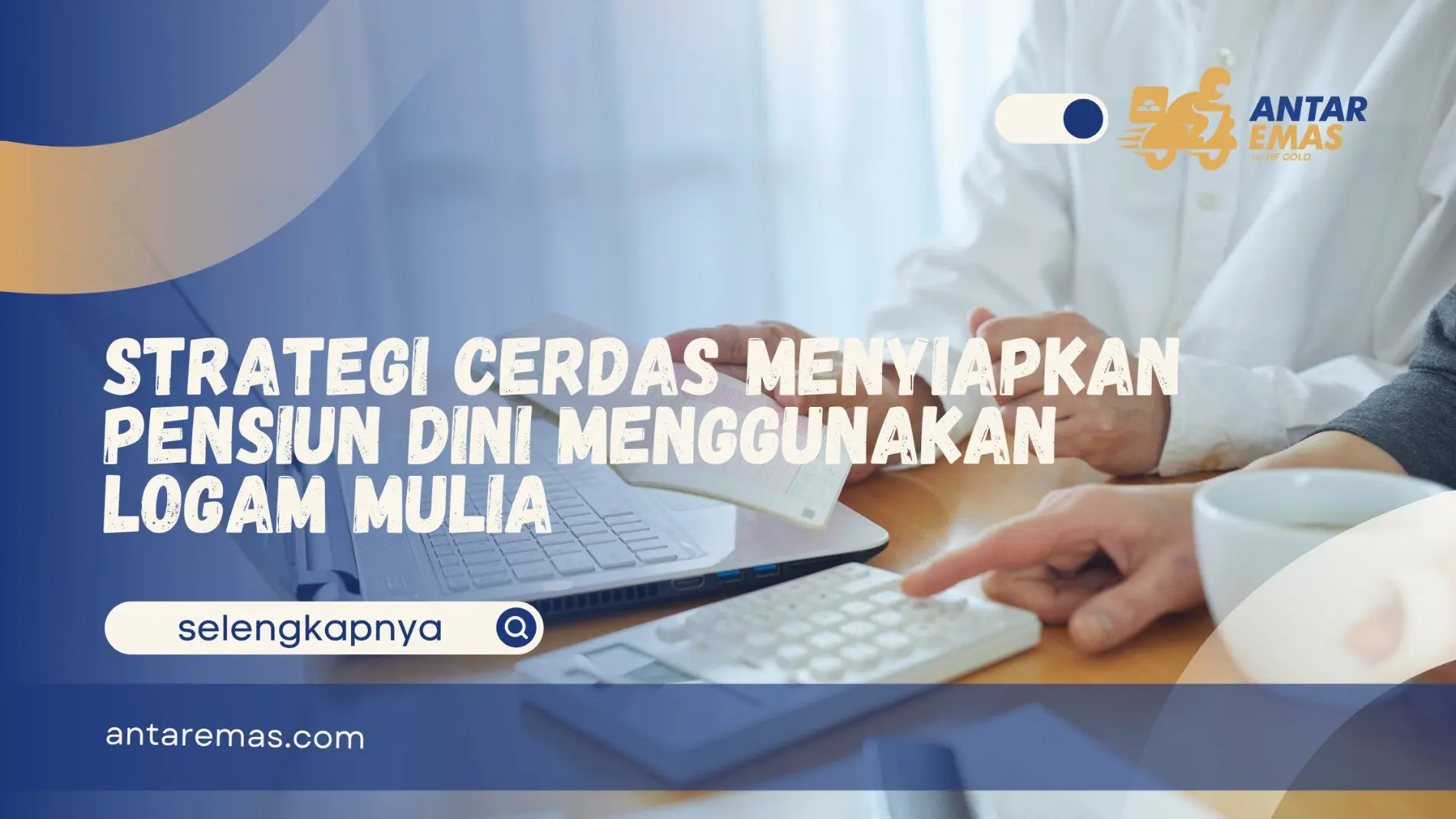 Strategi Cerdas Menyiapkan Pensiun Dini Menggunakan Logam Mulia