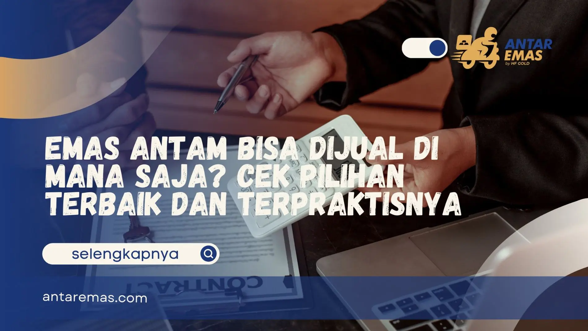 Emas Antam Bisa Dijual di Mana Saja? Cek Pilihan Terbaik dan Terpraktisnya