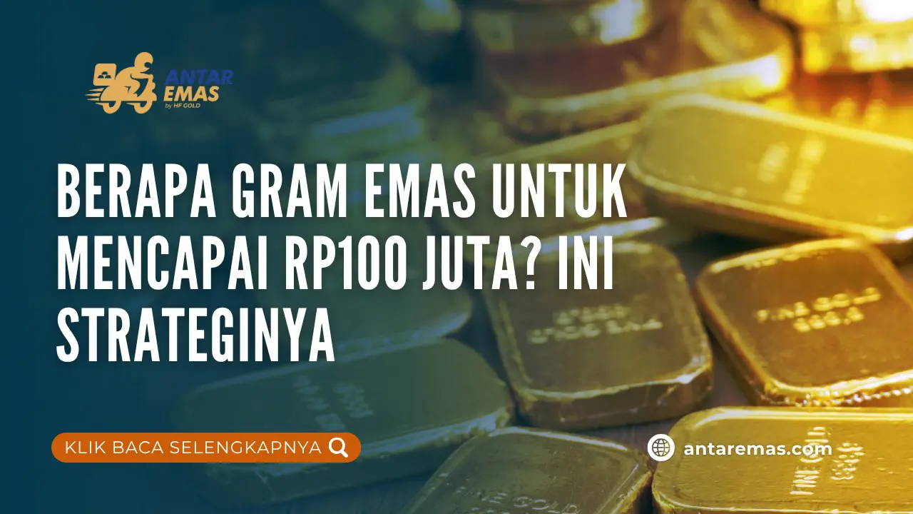 Berapa Gram Emas untuk Mencapai Rp100 Juta? Ini Strateginya
