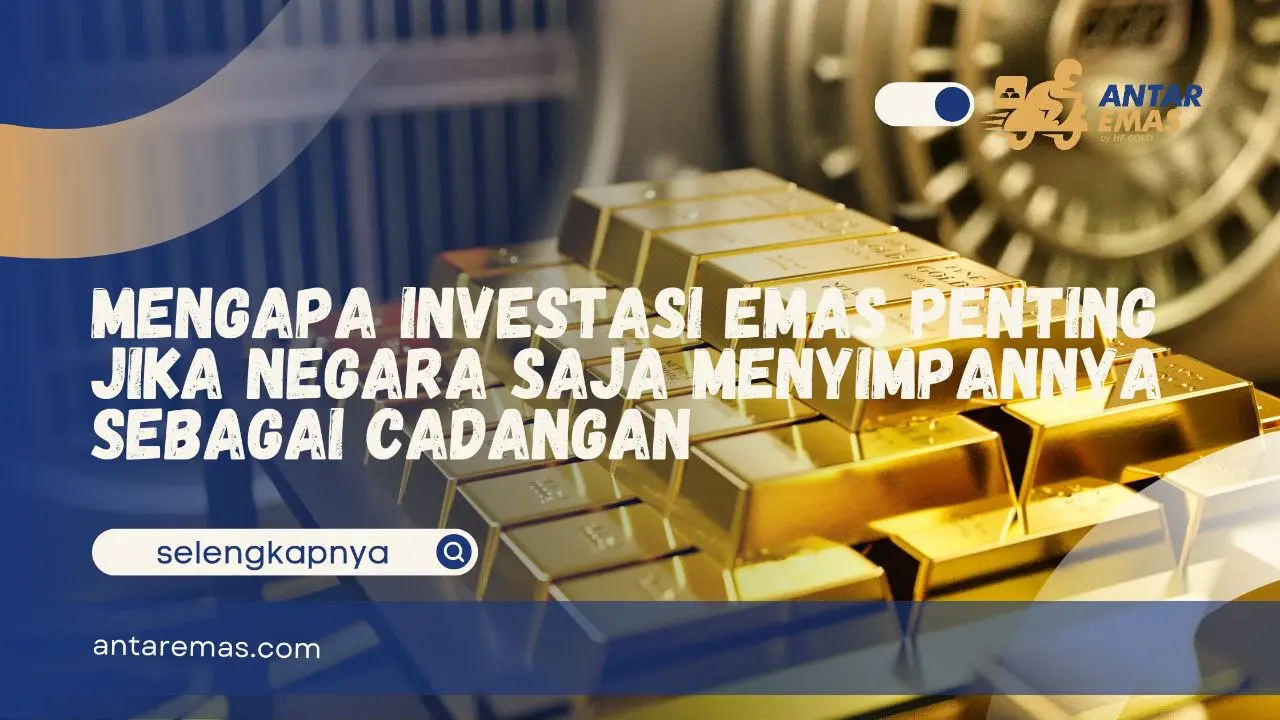 Mengapa Investasi Emas Penting Jika Negara Saja Menyimpannya Sebagai Cadangan