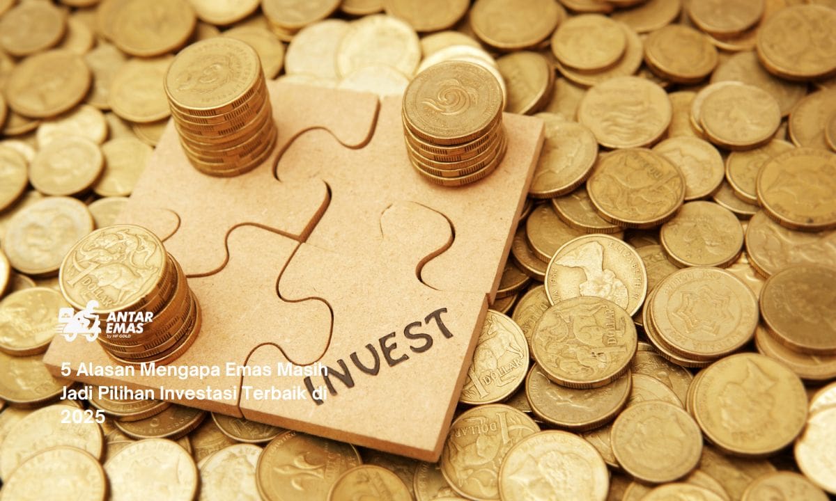 5 Alasan Mengapa Emas Masih Jadi Pilihan Investasi Terbaik di 2025