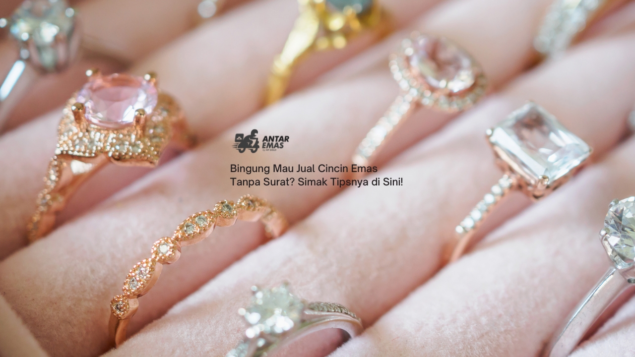 Bingung Mau Jual Cincin Emas Tanpa Surat? Simak Tipsnya di Sini!