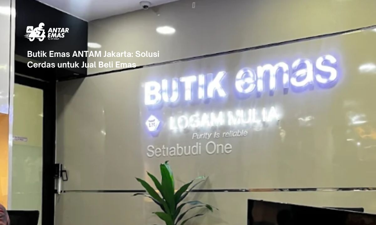 Butik Emas ANTAM Jakarta: Solusi Cerdas untuk Jual Beli Emas