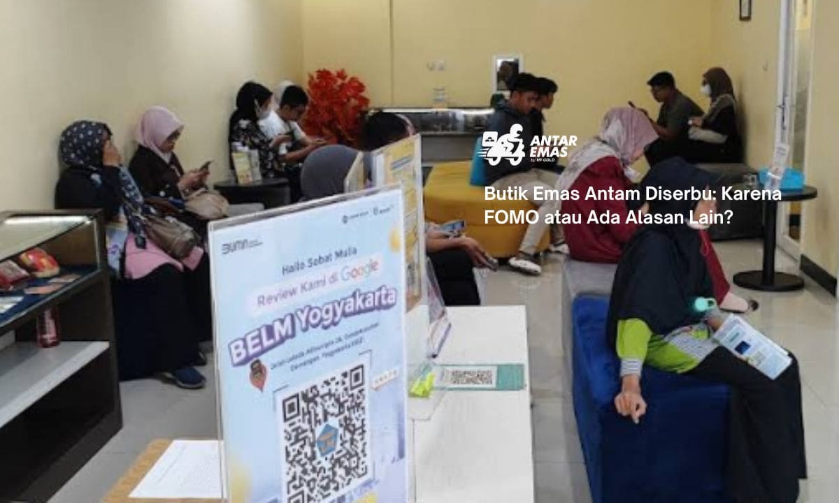 Butik Emas Antam Diserbu: Karena FOMO atau Ada Alasan Lain?