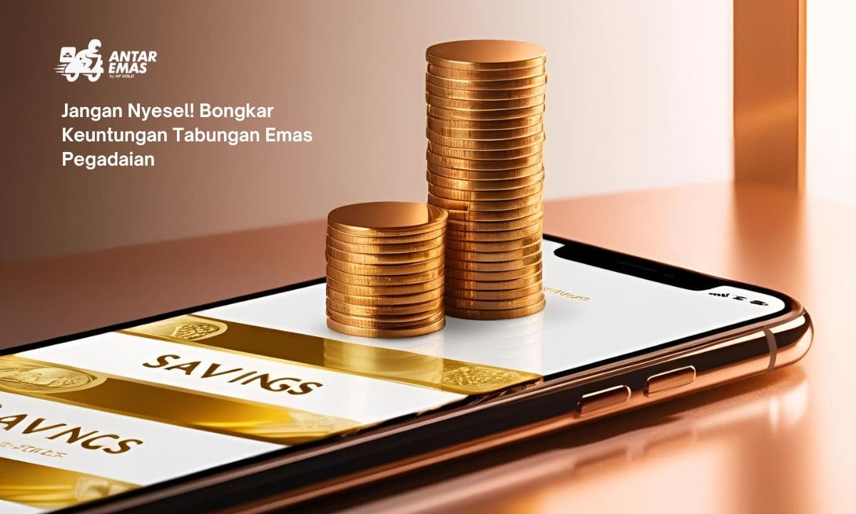 Jangan Nyesel! Bongkar Keuntungan Tabungan Emas Pegadaian