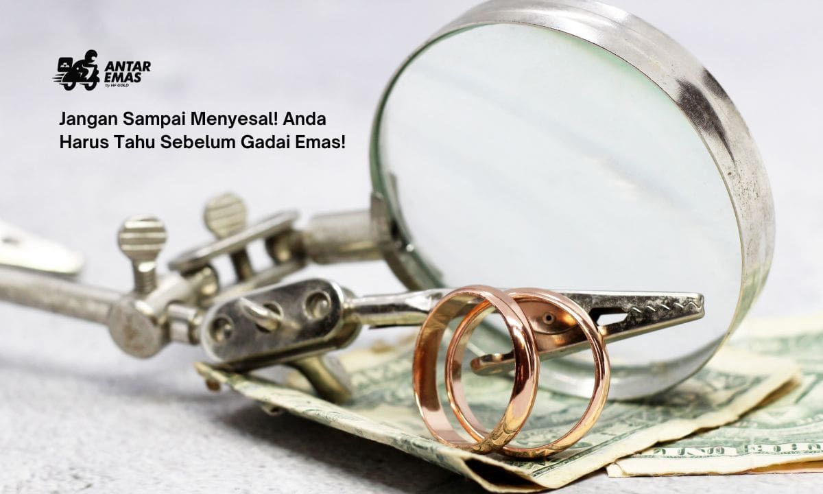 Jangan Sampai Menyesal! Anda Harus Tahu Sebelum Gadai Emas!
