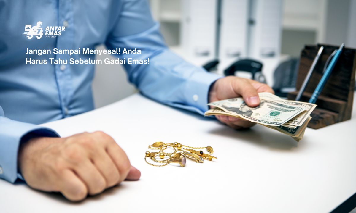 Jangan Sampai Menyesal! Anda Harus Tahu Sebelum Gadai Emas!