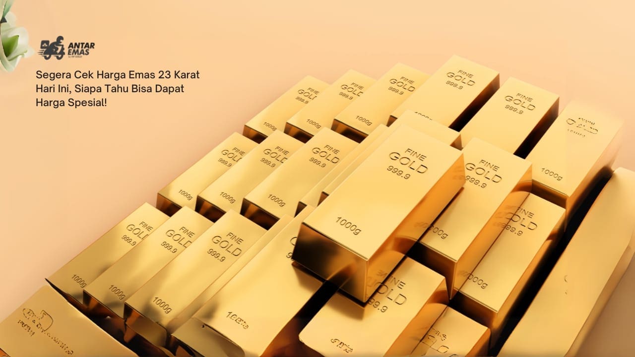 Segera Cek Harga Emas 23 Karat Hari Ini, Siapa Tahu Bisa Dapat Harga Spesial!