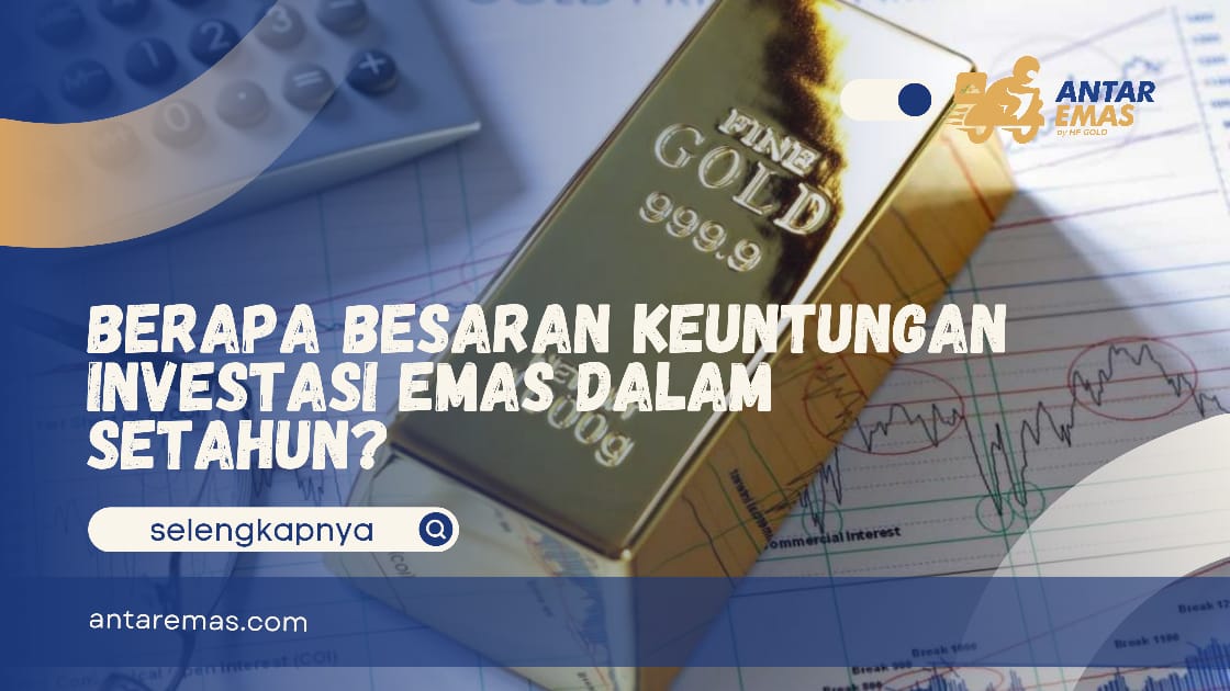 Berapa Besaran Keuntungan Investasi Emas dalam Setahun?