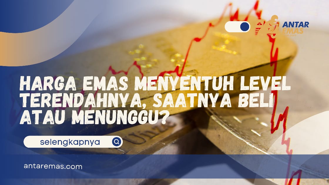 Harga Emas Menyentuh Level Terendahnya, Saatnya Beli atau Menunggu?
