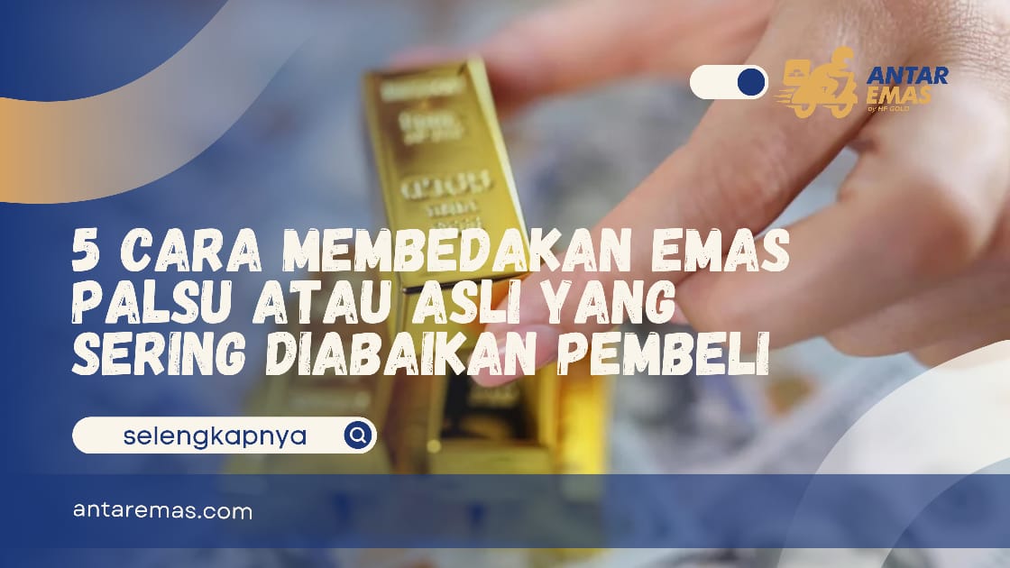5 Cara Membedakan Emas Palsu atau Asli yang Sering Diabaikan Pembeli