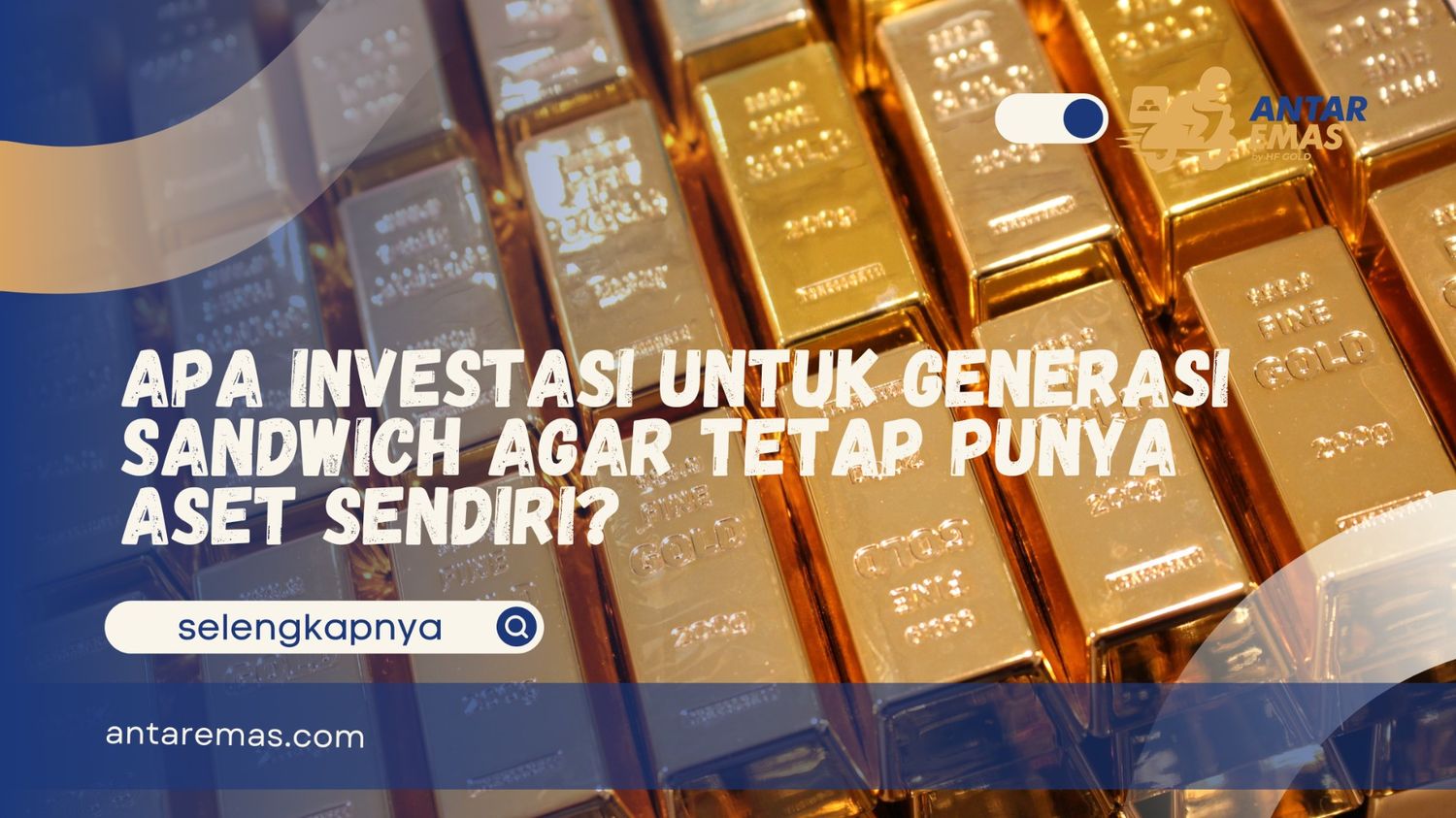Apa Investasi untuk Generasi Sandwich Agar Tetap Punya Aset Sendiri?