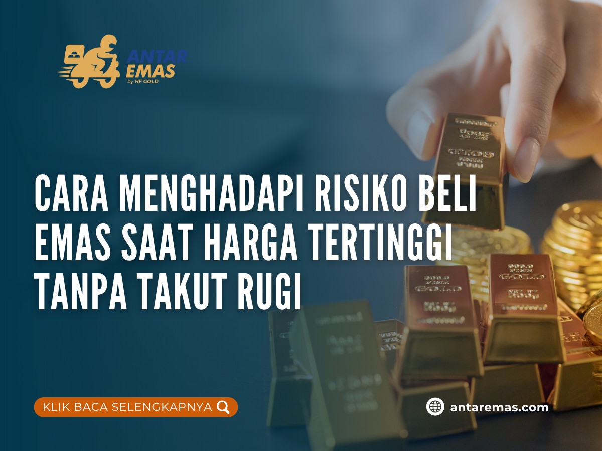 Cara Menghadapi Risiko Beli Emas Saat Harga Tertinggi Tanpa Takut Rugi