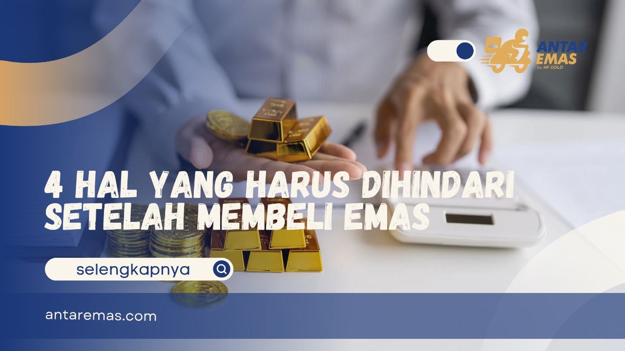 4 Hal yang Harus Dihindari Setelah Membeli Emas